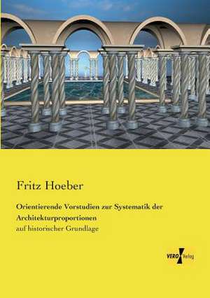 Orientierende Vorstudien zur Systematik der Architekturproportionen de Fritz Hoeber