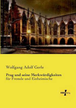 Prag und seine Merkwürdigkeiten de Wolfgang Adolf Gerle