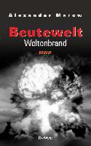 Beutewelt VII: Weltenbrand de Alexander Merow