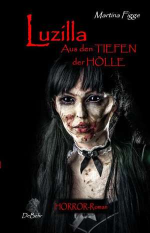 LUZILLA - Aus den Tiefen der Hölle - Horror-Roman de Martina Figge