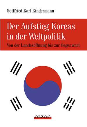 Der Aufstieg Koreas in der Weltpolitik de Gottfried-Karl Kindermann