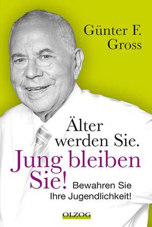 Älter werden Sie. Jung bleiben Sie! de Günter F. Gross