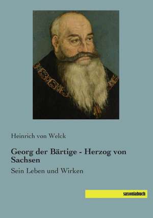 Georg der Bärtige - Herzog von Sachsen de Heinrich von Welck