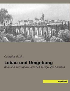 Löbau und Umgebung de Cornelius Gurlitt