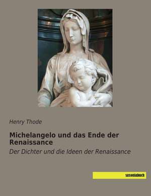 Michelangelo und das Ende der Renaissance de Henry Thode