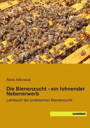 Die Bienenzucht - ein lohnender Nebenerwerb de Alois Alfonsus