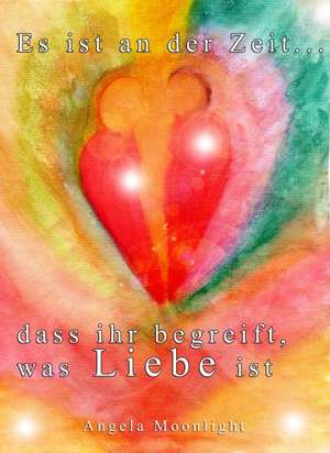 Es ist an der Zeit, dass ihr begreift, was Liebe ist de Angela Moonlight