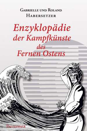 Enzyklopädie der Kampfkünste des Fernen Ostens de Roland Habersetzer