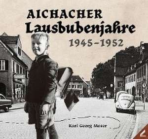 Aichacher Lausbubenjahre de Karl Georg Moser