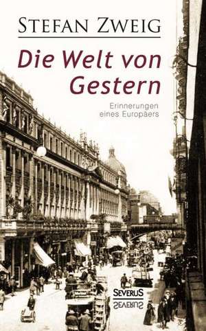 Die Welt Von Gestern. Erinnerungen Eines Europaers: Gedichte, Reden, Schauspiele de Stefan Zweig