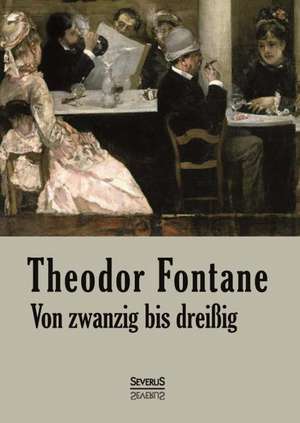 Von Zwanzig bis Dreißig. Autobiographisches de Theodor Fontane