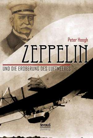 Zeppelin Und Die Eroberung Des Luftmeeres: Sein Leben Und Schaffen. Bd. 2 de Peter Hoogh