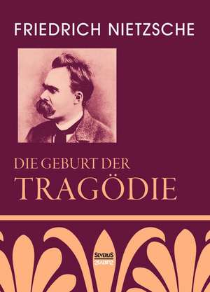 Die Geburt der Tragödie de Friedrich Nietzsche