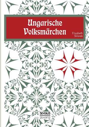 Ungarische Volksmarchen: Novellen Und Geschichten de Elisabeth Sklarek