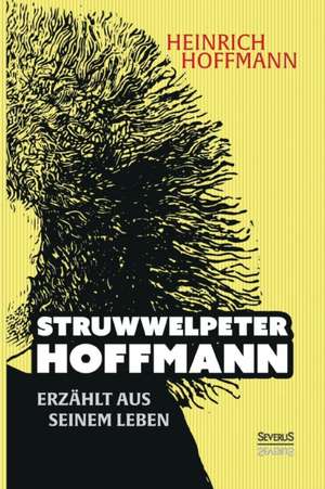 "Struwwelpeter-Hoffmann" erzählt aus seinem Leben de Heinrich Hoffmann