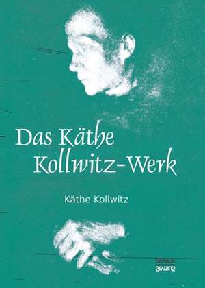 Das Käthe Kollwitz-Werk de Käthe Kollwitz