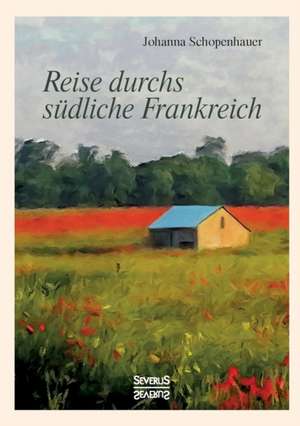 Reise durchs südliche Frankreich de Johanna Schopenhauer