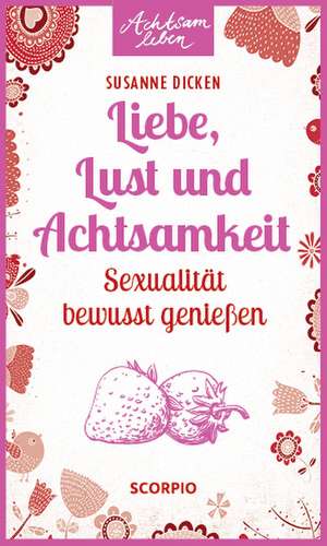 Liebe, Lust und Achtsamkeit de Susanne Dicken