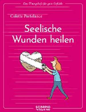 Das Übungsheft für gute Gefühle - Seelische Wunden heilen de Colette Portelance