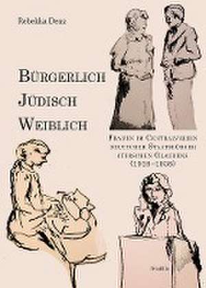 Bürgerlich, jüdisch, weiblich de Rebekka Denz