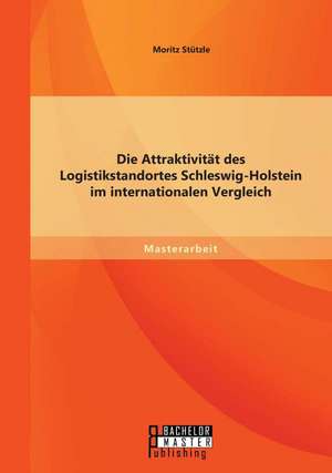 Die Attraktivitat Des Logistikstandortes Schleswig-Holstein Im Internationalen Vergleich: Ein Komplexes Soziales Phanomen Jenseits Von Stereotypen de Moritz Stützle