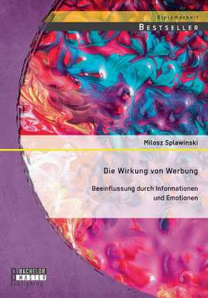 Die Wirkung Von Werbung: Beeinflussung Durch Informationen Und Emotionen de Milosz Splawinski