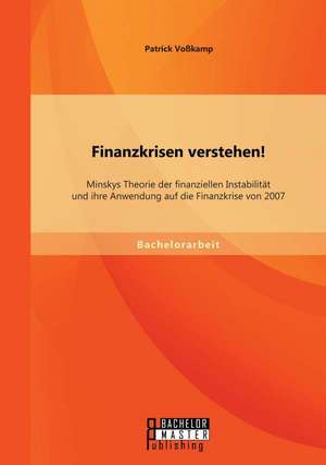 Finanzkrisen Verstehen! Minskys Theorie Der Finanziellen Instabilitat Und Ihre Anwendung Auf Die Finanzkrise Von 2007: Moglichkeiten Der Kommunikation Zur Reduzierung Innerbetrieblicher Widerstande de Patrick Voßkamp