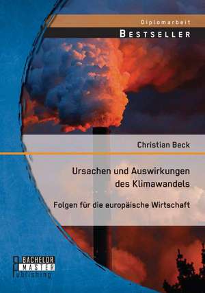 Ursachen Und Auswirkungen Des Klimawandels: Folgen Fur Die Europaische Wirtschaft de Christian Beck