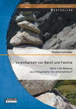 Vereinbarkeit Von Beruf Und Familie: Work-Life-Balance ALS Erfolgsfaktor Fur Unternehmen? de Kristina Schneider