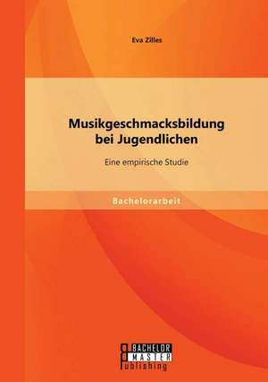 Musikgeschmacksbildung Bei Jugendlichen: Eine Empirische Studie de Eva Zilles