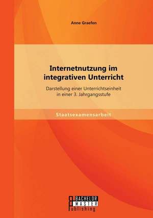 Internetnutzung Im Integrativen Unterricht: Darstellung Einer Unterrichtseinheit in Einer 3 de Anne Graefen