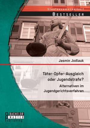 Tater-Opfer-Ausgleich Oder Jugendstrafe? Alternativen Im Jugendgerichtsverfahren: Maria Montessoris Didaktisches Material in Der Fruhforderung de Jasmin Jodlauk