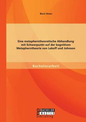 Eine Metapherntheoretische Abhandlung Mit Schwerpunkt Auf Der Kognitiven Metapherntheorie Von Lakoff Und Johnson: Eine Frage Der Gerechtigkeit de Boris Stoev