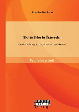 Nichtwahler in Osterreich: Eine Bedrohung Fur Die Moderne Demokratie? de Sebastian Eisenhuber