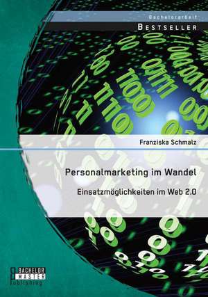 Personalmarketing Im Wandel: Einsatzmoglichkeiten Im Web 2.0 de Franziska Schmalz