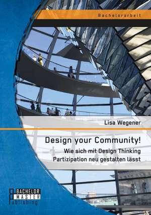 Design Your Community! Wie Sich Mit Design Thinking Partizipation Neu Gestalten Lasst: Eine Empirische Studie de Lisa Wegener