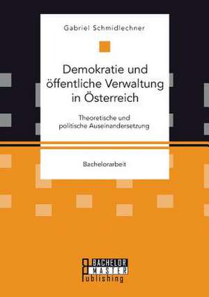 Demokratie Und Offentliche Verwaltung in Osterreich: Theoretische Und Politische Auseinandersetzung de Gabriel Schmidlechner