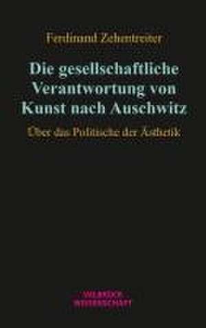 Die gesellschaftliche Verantwortung von Kunst nach Auschwitz de Ferdinand Zehentreiter