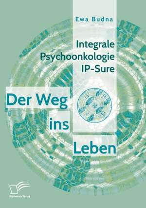 Integrale Psychoonkologie IP-Sure: Der Weg Ins Leben de Ewa Budna