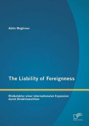 The Liability of Foreignness: Risikofaktor Einer Internationalen Expansion Durch Direktinvestition de Abtin Maghrour