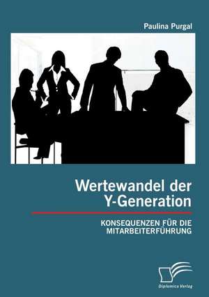 Wertewandel Der Y-Generation: Konsequenzen Fur Die Mitarbeiterfuhrung de Paulina Purgal