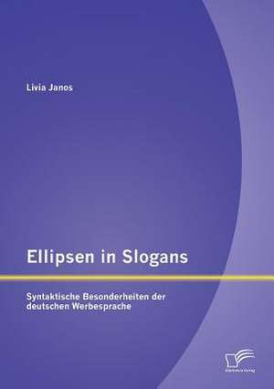 Ellipsen in Slogans: Syntaktische Besonderheiten Der Deutschen Werbesprache de Livia Janos