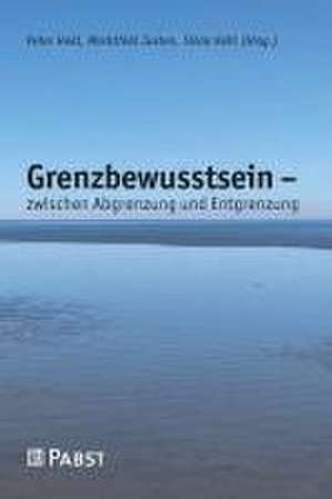 Grenzbewusstsein - zwischen Abgrenzung und Entgrenzung de Peter Held