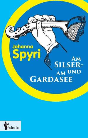 Am Silser- und am Gardasee de Johanna Spyri