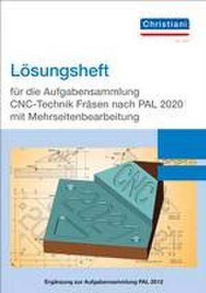 Lösungsheft für die Aufgabensammlung CNC-Technik Fräsen nach PAL 2020 mit Mehrseitenbearbeitung