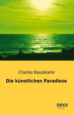 Die künstlichen Paradiese de Charles Baudelaire