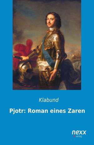 Pjotr: Roman eines Zaren de Klabund