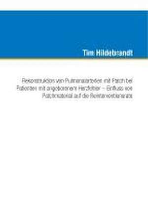 Rekonstruktion von Pulmonalarterien mit Patch bei Patienten mit angeborenem Herzfehler - Einfluss von Patchmaterial auf die Reinterventionsrate de Tim Hildebrandt