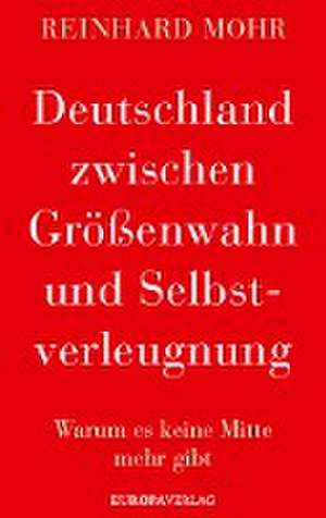 Deutschland zwischen Größenwahn und Selbstverleugnung de Reinhard Mohr