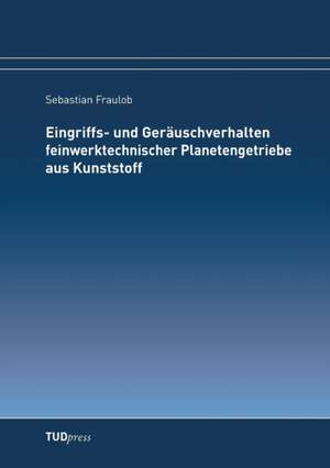 Eingriffs- und Geräuschverhalten feinwerktechnischer Planetengetriebe aus Kunststoff de Sebastian Fraulob